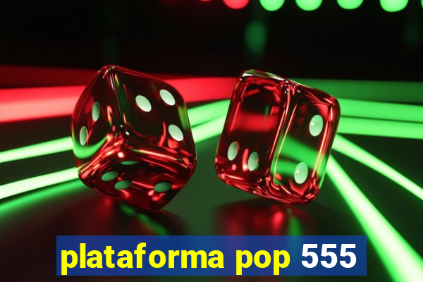 plataforma pop 555